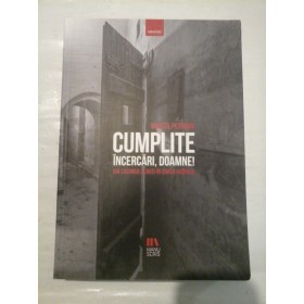   CUMPLITE  INCERCARI,  DOAMNE!  Din casimca Jilavei in zarca Aiudului  -  Marcel PETRISOR  - Pitesti, 2017